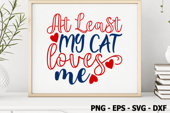 At Least My Cat Loves Me SVG Review